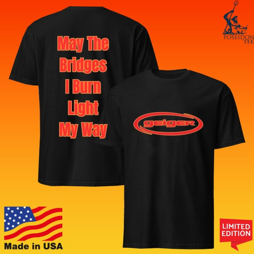 John Geiger Distressed May The Bridges I Burn Light My Way T-shirt