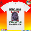 John Methu Bado Mimi Ndio Sijabadilika T-shirt