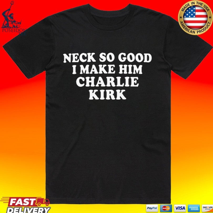 Josh Paytonn Neck So Good I Make Him Charlie Kirk T-shirt