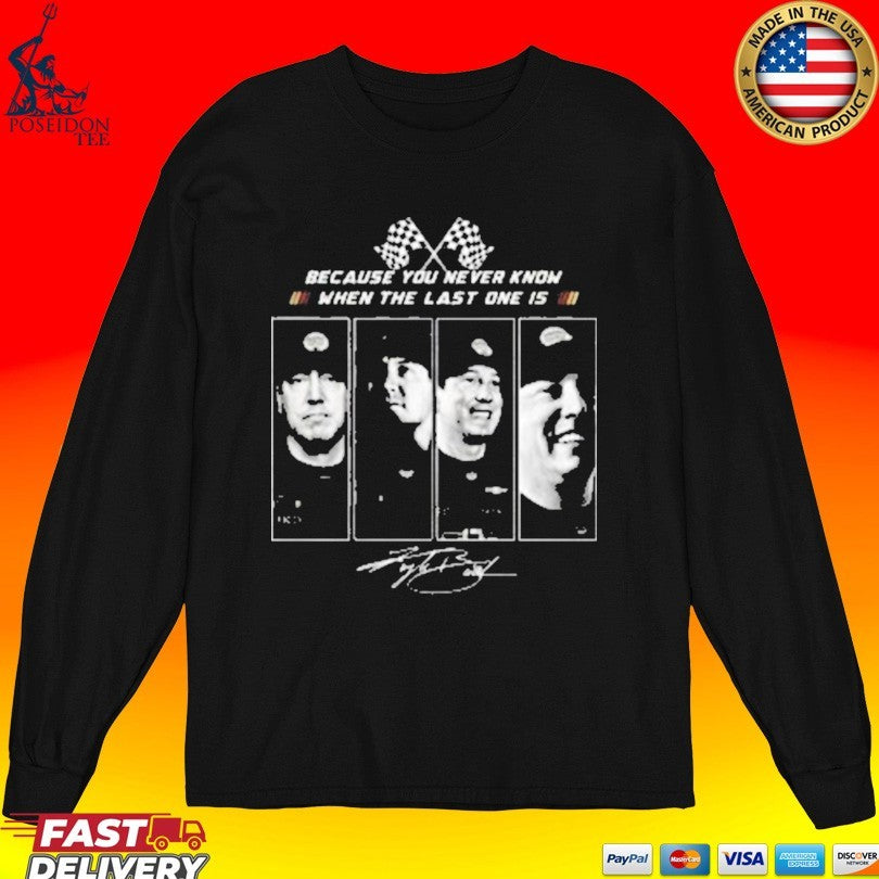 Kyle Busch 2026 Because You Never Know When The Last One Is T-shirt