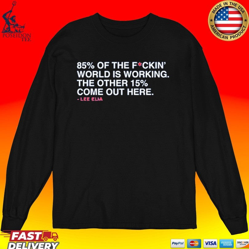Lee’s Most Memorable Line 85% Of The F Ckin’ World Is Working The Other 15% Come Out Here Lee Elia T-shirt