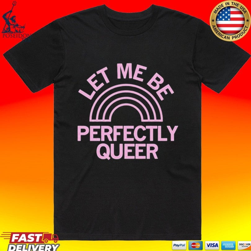 Let Me Be Perfectly Queer T-shirt