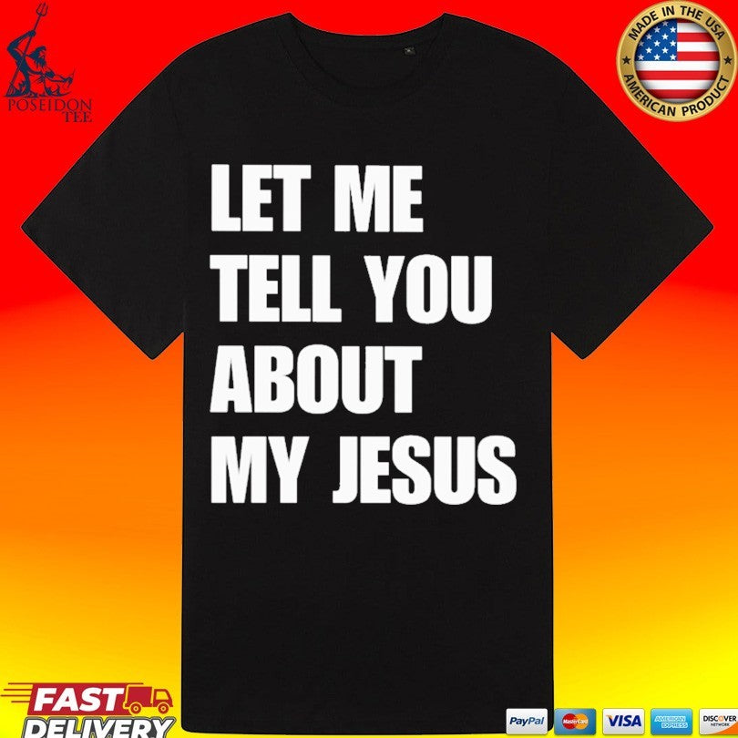 Let Me Tell You About My Jesus Inspirational Christian T-shirt