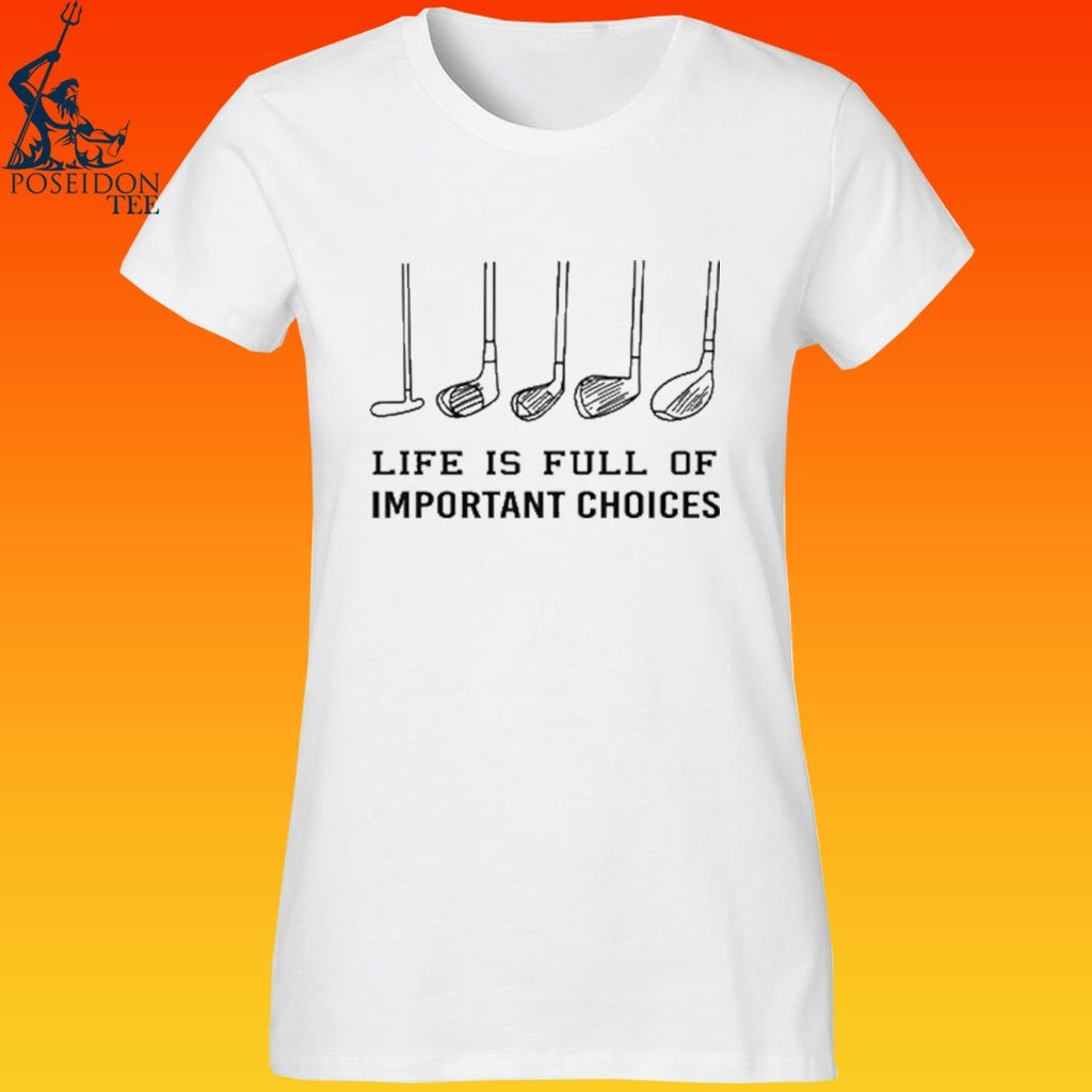 Life Is Full Of Important Choices Golf T-shirt