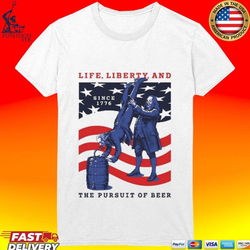 Life Liberty And The Pursuit Of Beer T-shirt