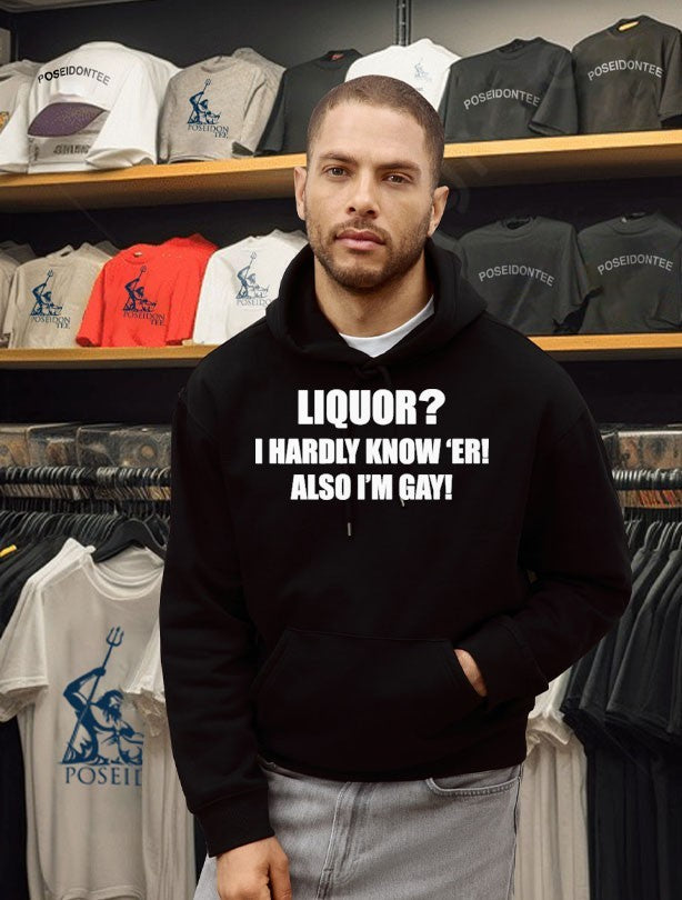 Liquor I Hardly Know -er Also I-m Gay T-shirt