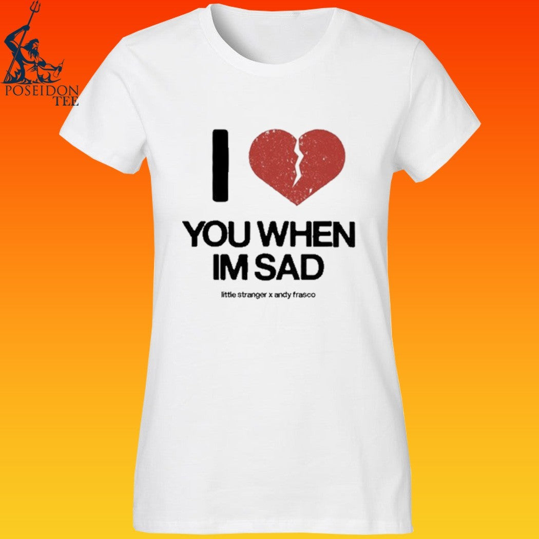 Little Stranger X Andy Frasco Love You When I’m Sad T-shirt