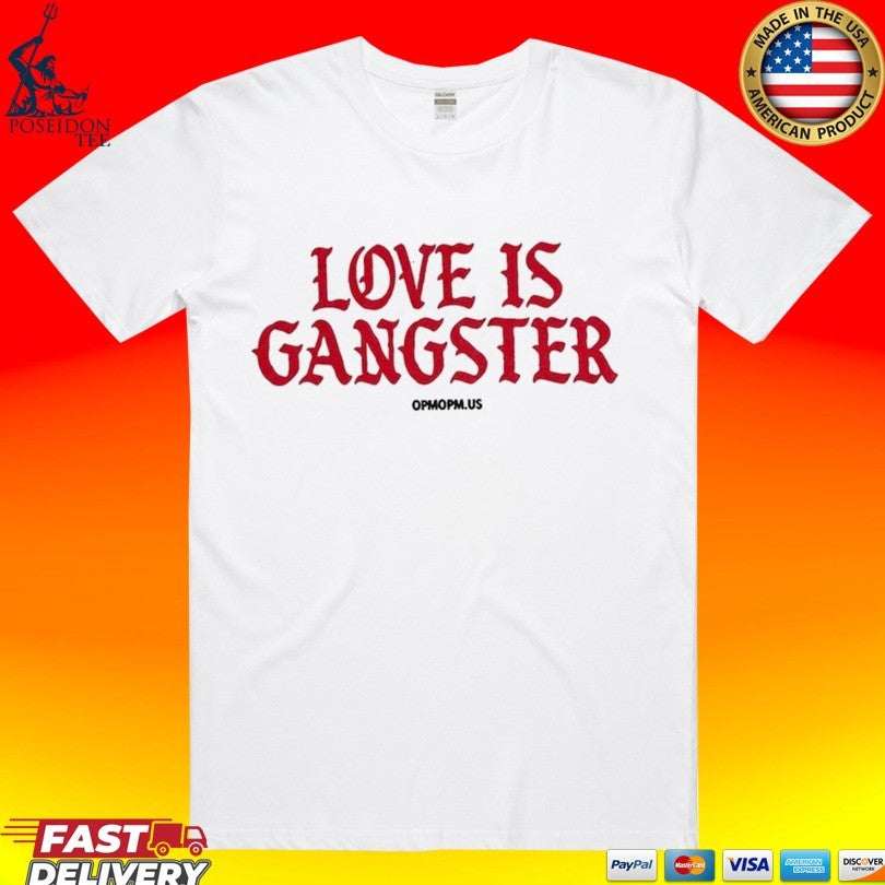 Love Is Gangster Opmopm Us T-shirt