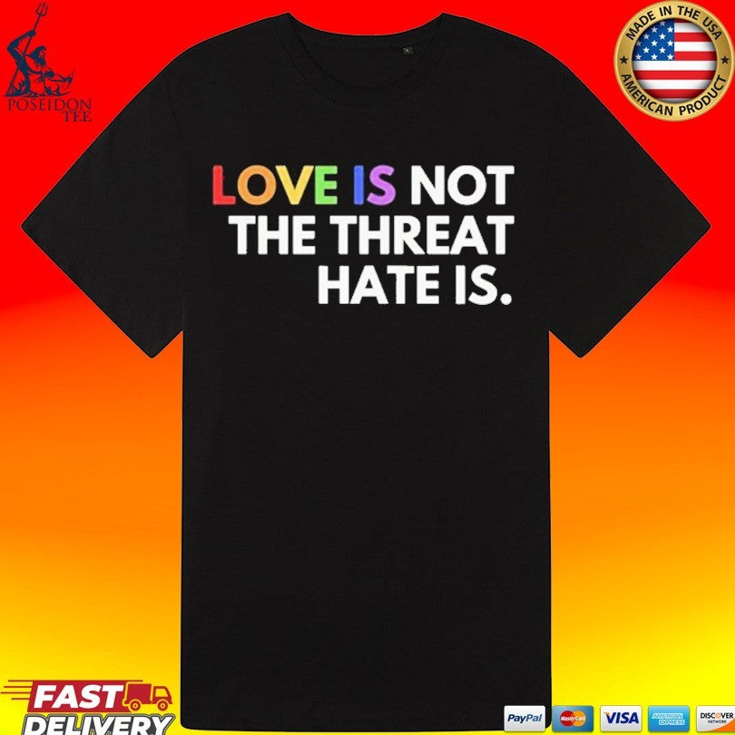 Love Is Not The Threat Hate Is Pride T-shirt