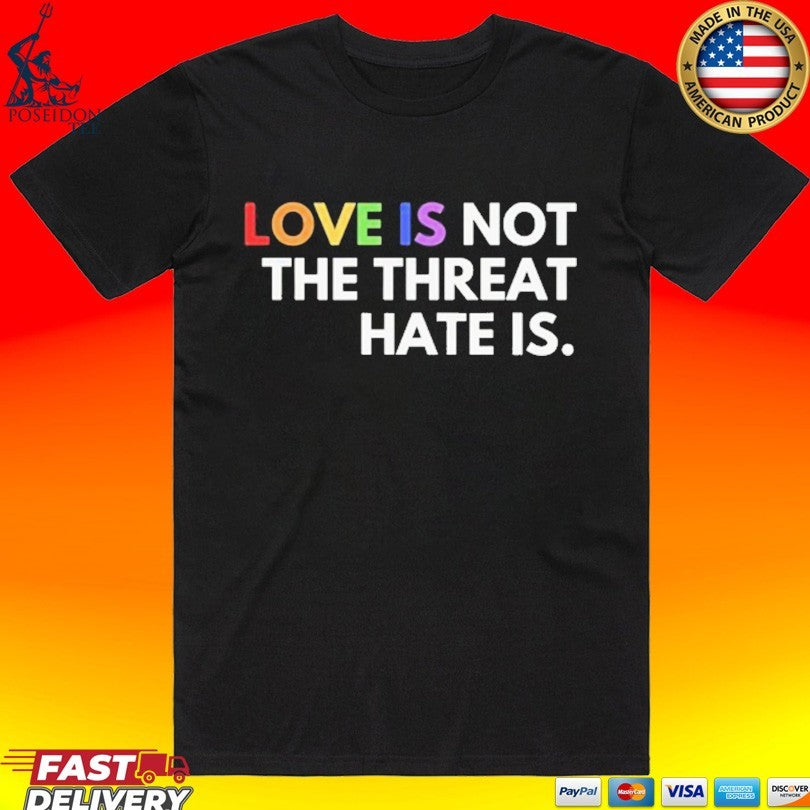 Love Is Not The Threat Hate Is Pride T-shirt