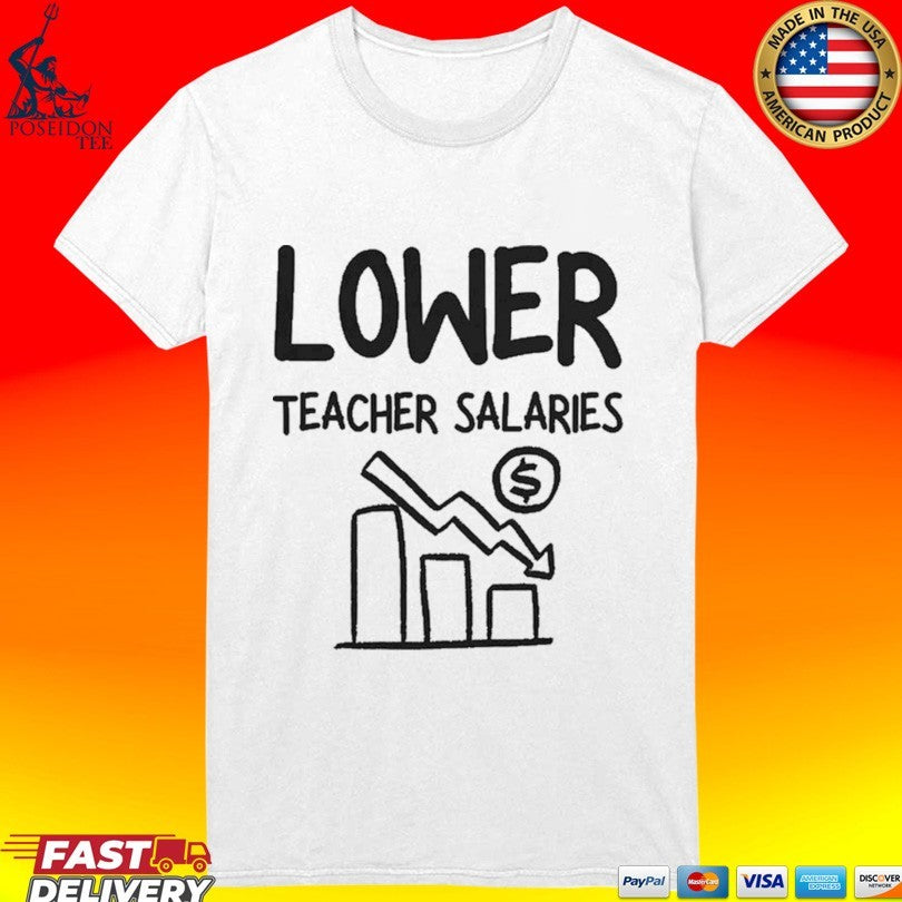Lower Teacher Salaries T-shirt