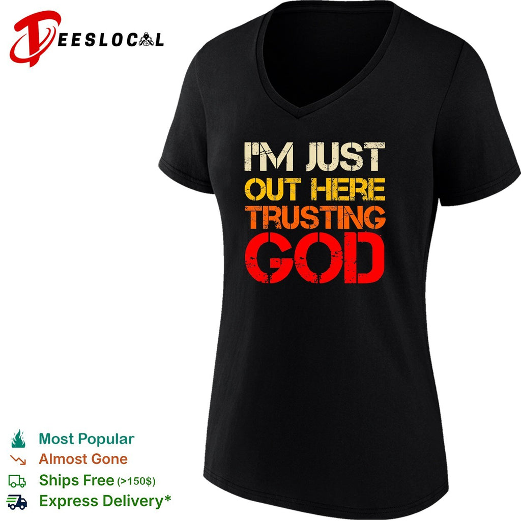 ‘m just out here trusting God religious spiritual faith quote graphic shirt