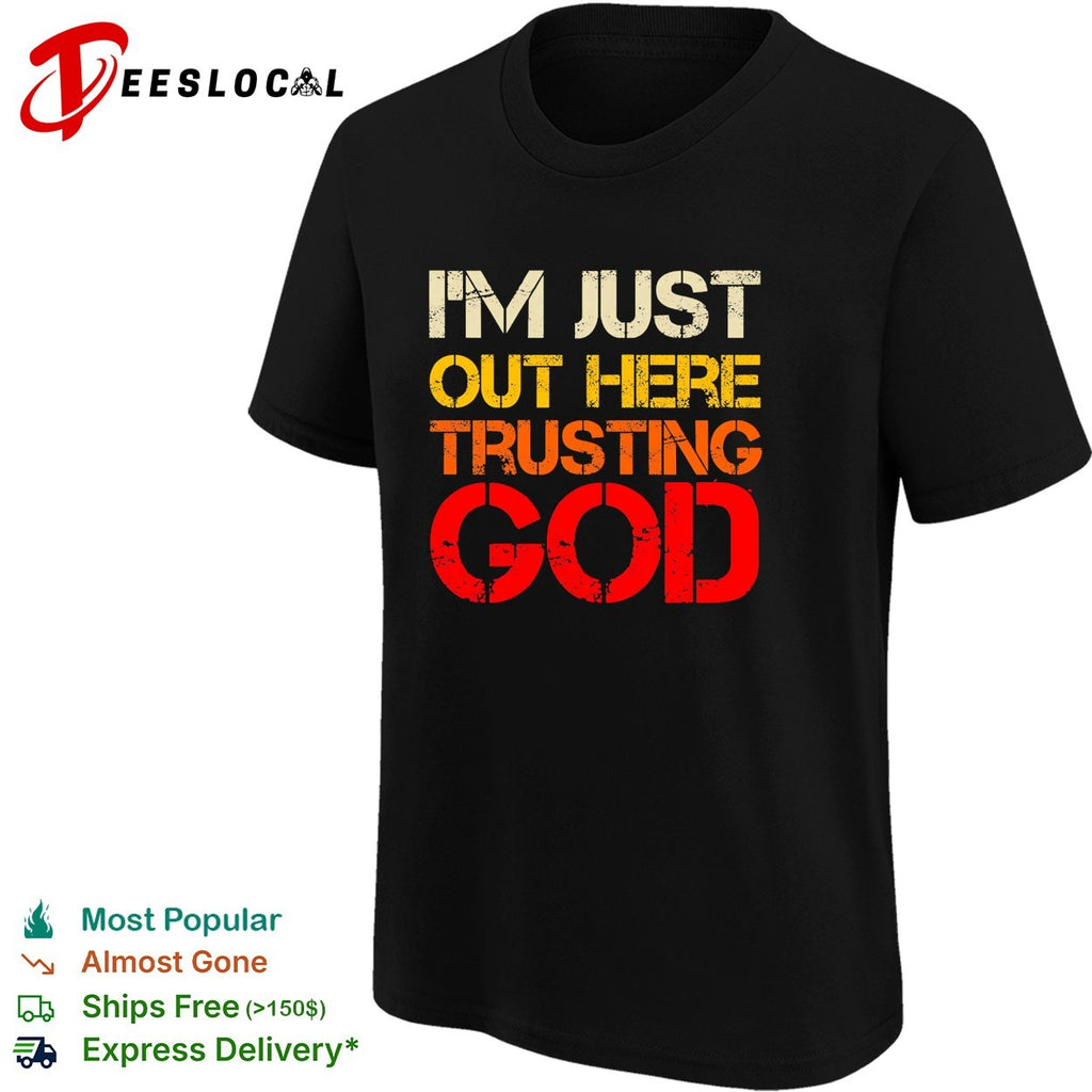 ‘m just out here trusting God religious spiritual faith quote graphic shirt