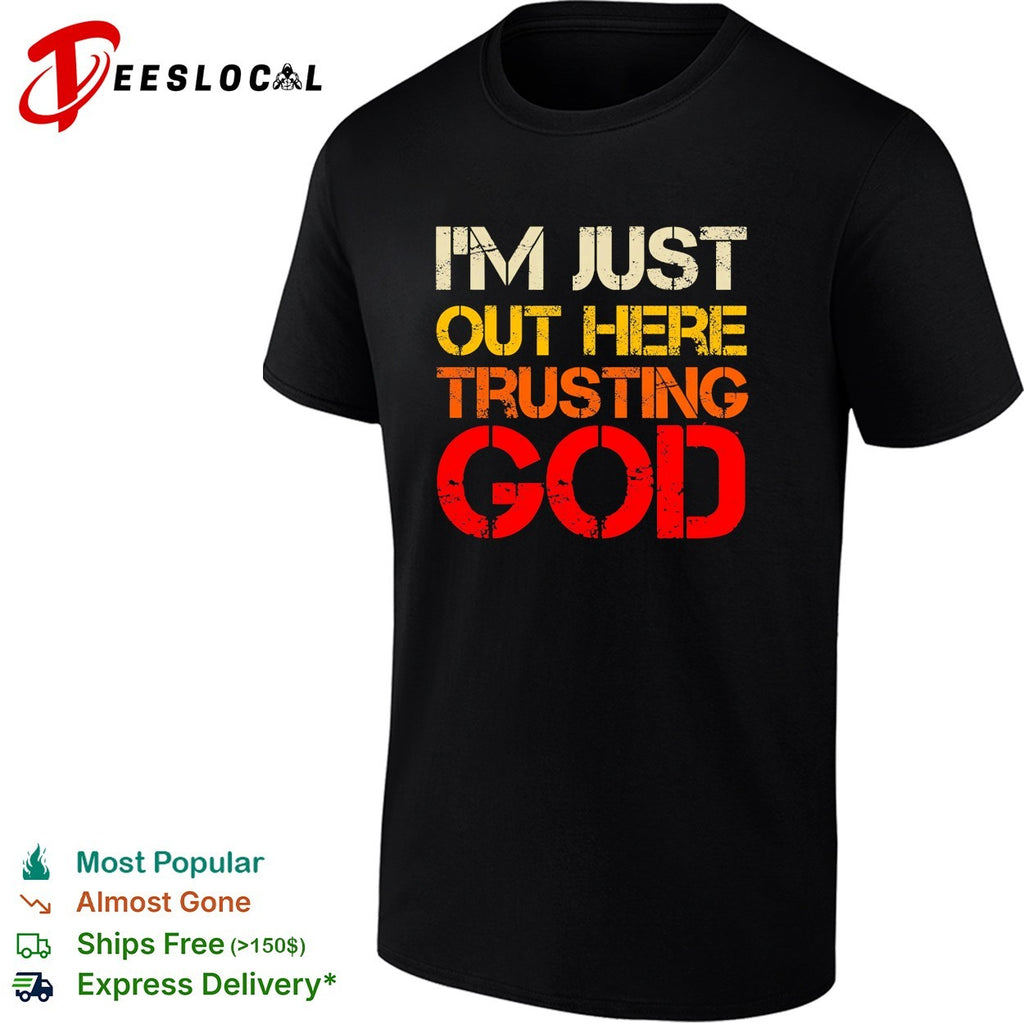 ‘m just out here trusting God religious spiritual faith quote graphic shirt