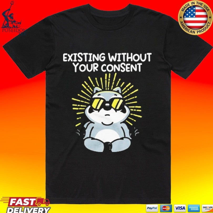 Mandatoryfunday Existing Without Your Consent T-shirt
