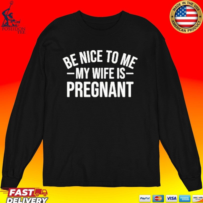 Montez Ford Be Nice To Me My Wife Is Pregnant T-shirt