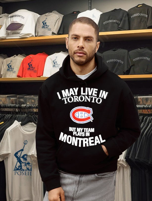 Montreal Canadiens I May Live In Toronto But My Team Plays In Montreal Nhl Hockey T-T-shirt