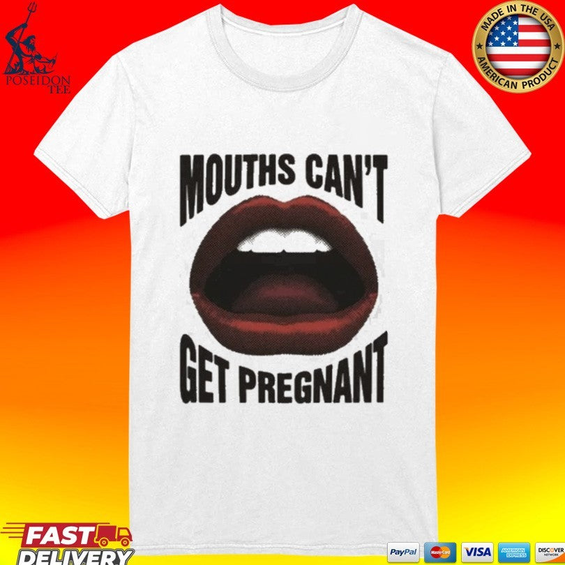 Mouths Can’t Get Pregnant T-shirt