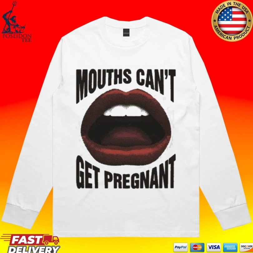 Mouths Can’t Get Pregnant T-shirt