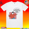 My Gums Are Bleeding I Hope I Have Body Dysmorphia, Otherwise I Look Fucking Terrible T-shirt