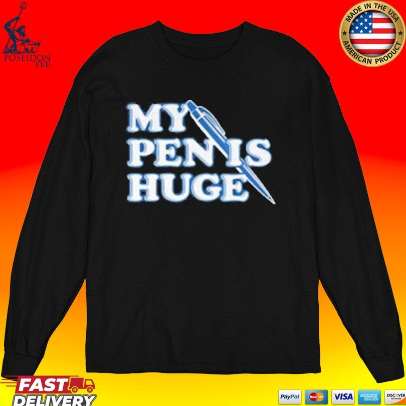 My Pen Is Huge T-shirt