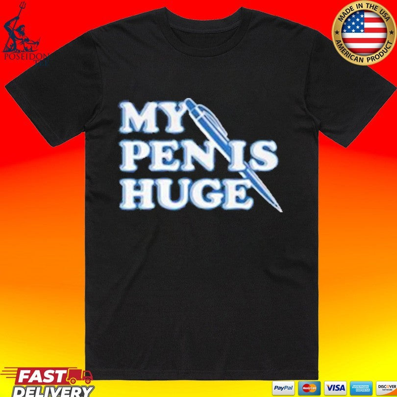My Pen Is Huge T-shirt