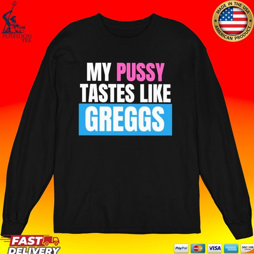 My Pussy Tastes Like Greggs T-shirt