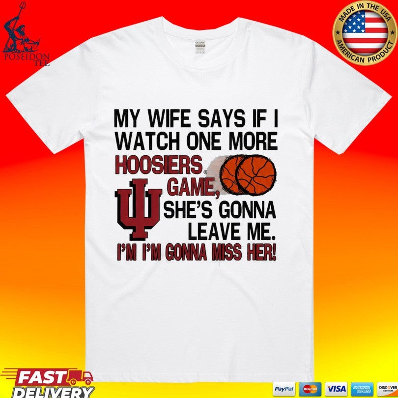 My Wife Says If I Watch One More Hoosiers Game I’m I’m Gonna Miss Her T-shirt