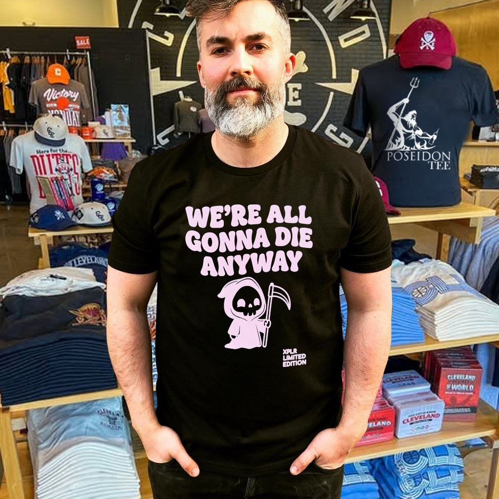 Xplr We’re All Gonna Die Anyway T-shirt