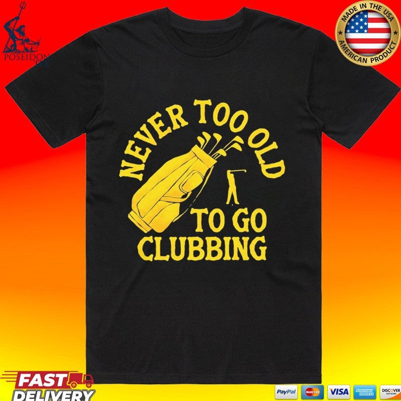 Never Too Old To Go Clubbing T-shirt