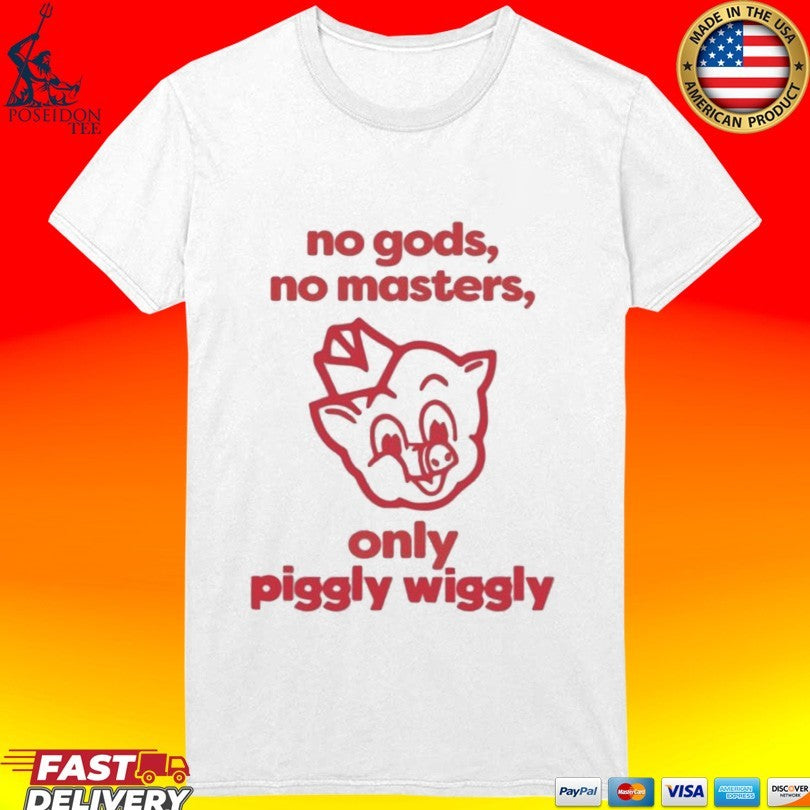 No Gods No Masters Only Piggly Wiggly T-shirt