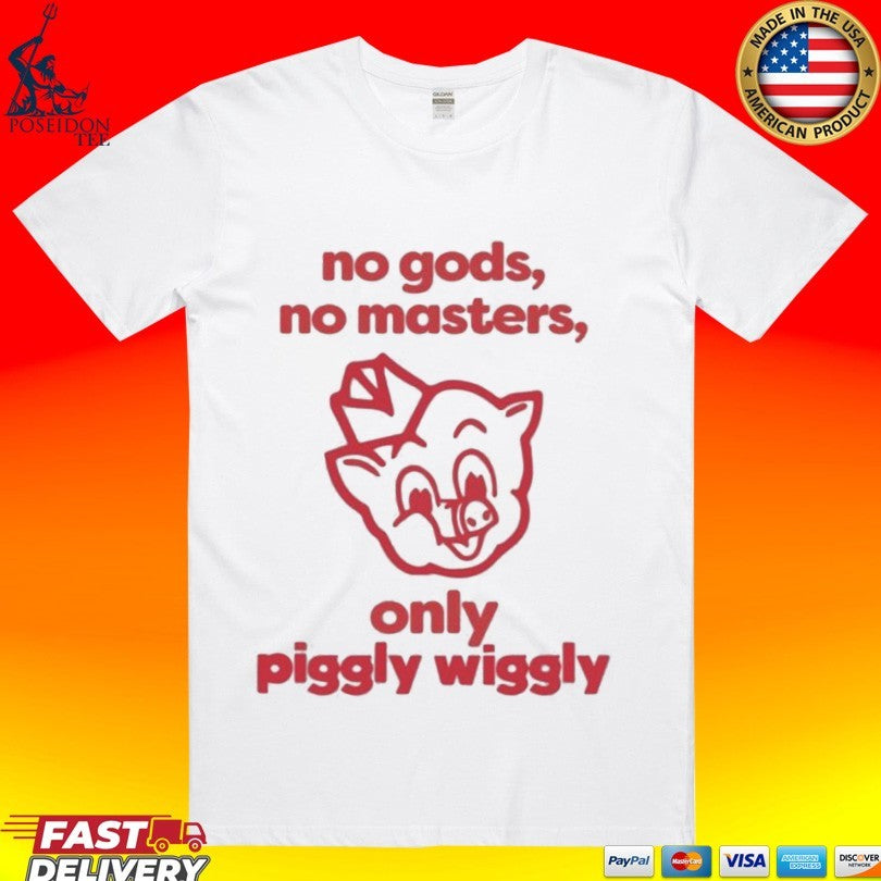 No Gods No Masters Only Piggly Wiggly T-shirt
