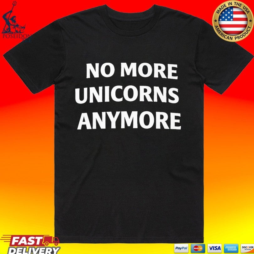 No More Unicorns Anymore T-shirt