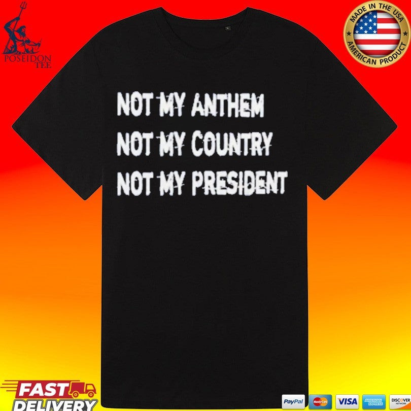 Not My Anthem Not My Country Not My President T-shirt