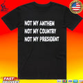 Not My Anthem Not My Country Not My President T-shirt