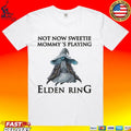 Not Now Sweetie Mommy’s Playing Elden Ring A Video Game T-shirt