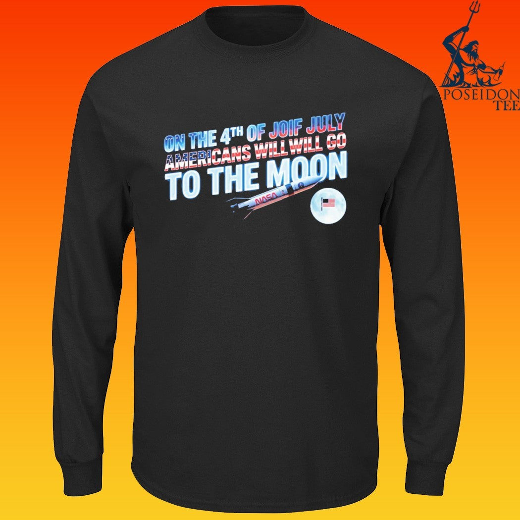 On The 4th Of July Americans Will Go To The Moon T-shirt