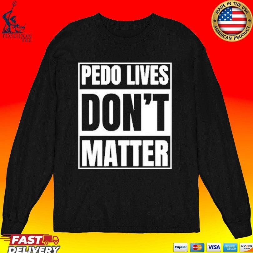 Pedo Lives Don’t Matter T-shirt