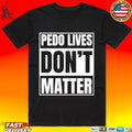 Pedo Lives Don’t Matter T-shirt