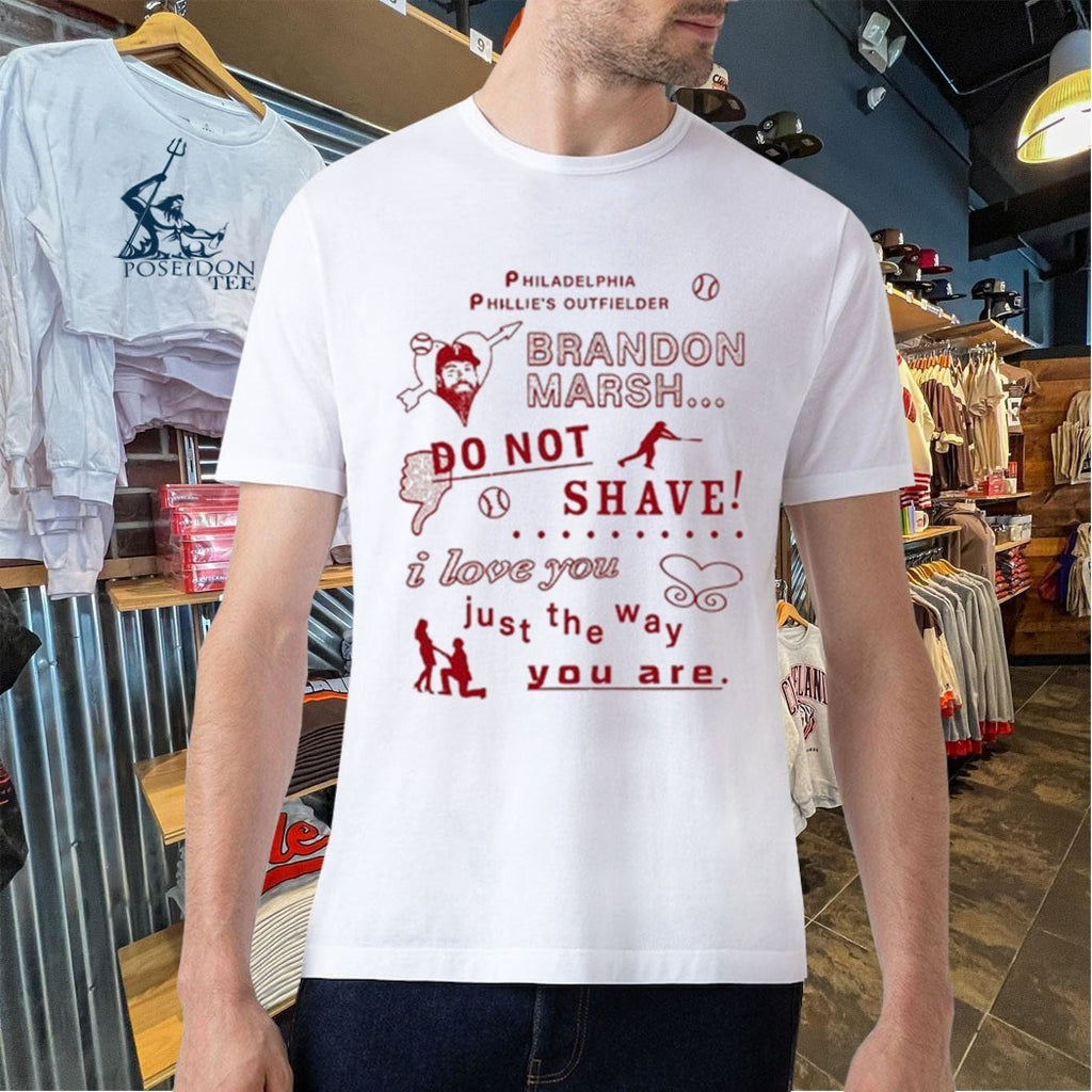 Philadelphia Phillies Outfielder Brandon Marsh Do Not Shave I Love You Just The Way You Are T-shirt