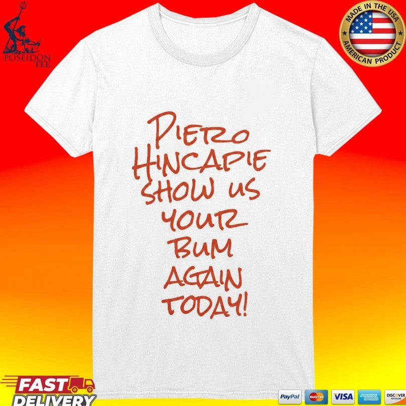 Pietro Hincapie Show Us Your Bum Again Today T-shirt