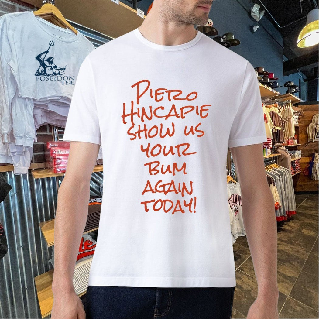 Pietro Hincapie Show Us Your Bum Again Today T-shirt