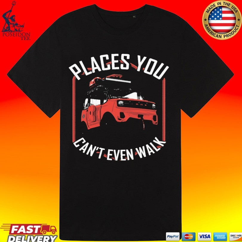 Places You Can’t Even Walk T-shirt