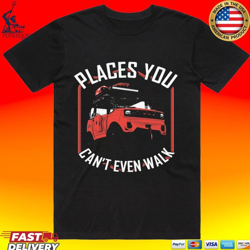 Places You Can’t Even Walk T-shirt