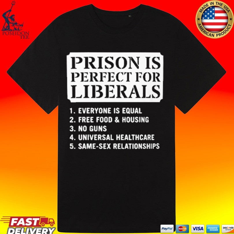 Prison Is Perfect For Liberals Edgy Anti Liberal Meme T-shirt