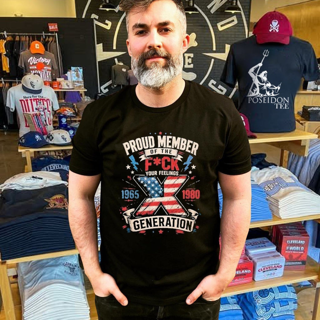 Proud Member Of The Fuck Your Feelings X Generation T-shirt