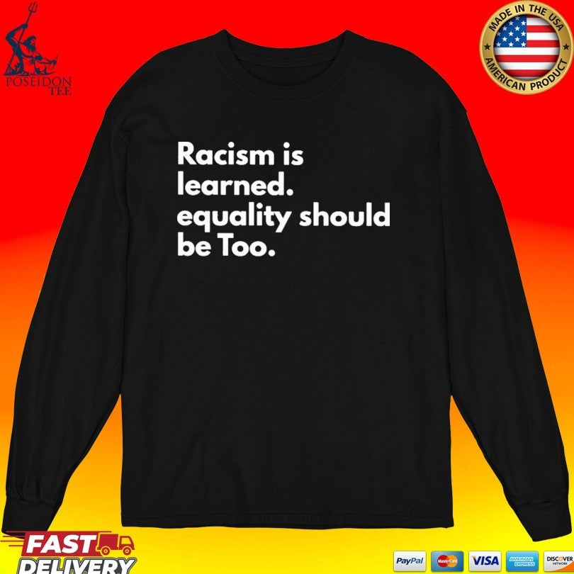 Racism Is Learned Equality Should Be Too Anti Racism T-shirt