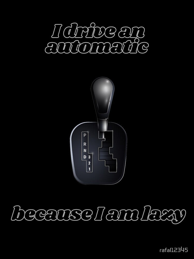 I drive an automatic because I am lazy by rafal12345