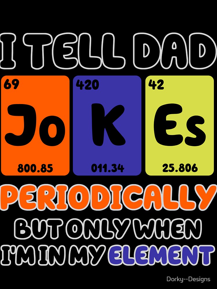 I Tell Dad Jokes Periodically But Only When I'm In My Element by Dorky--Designs