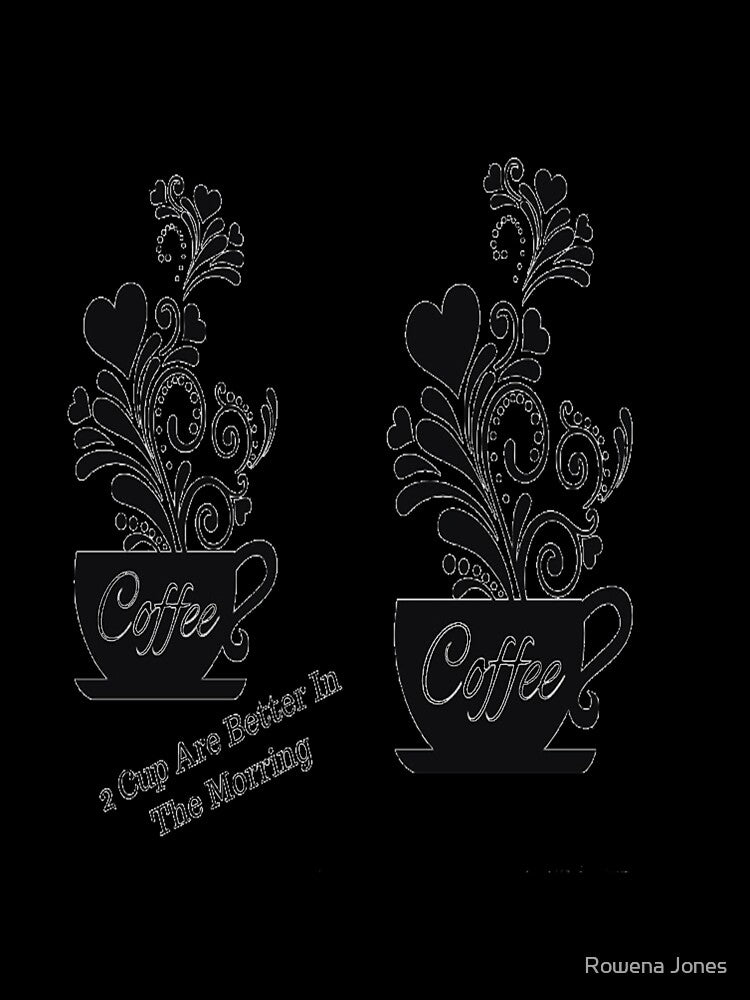 2 Cups of Coffee Better in The Morning by Rowena Jones